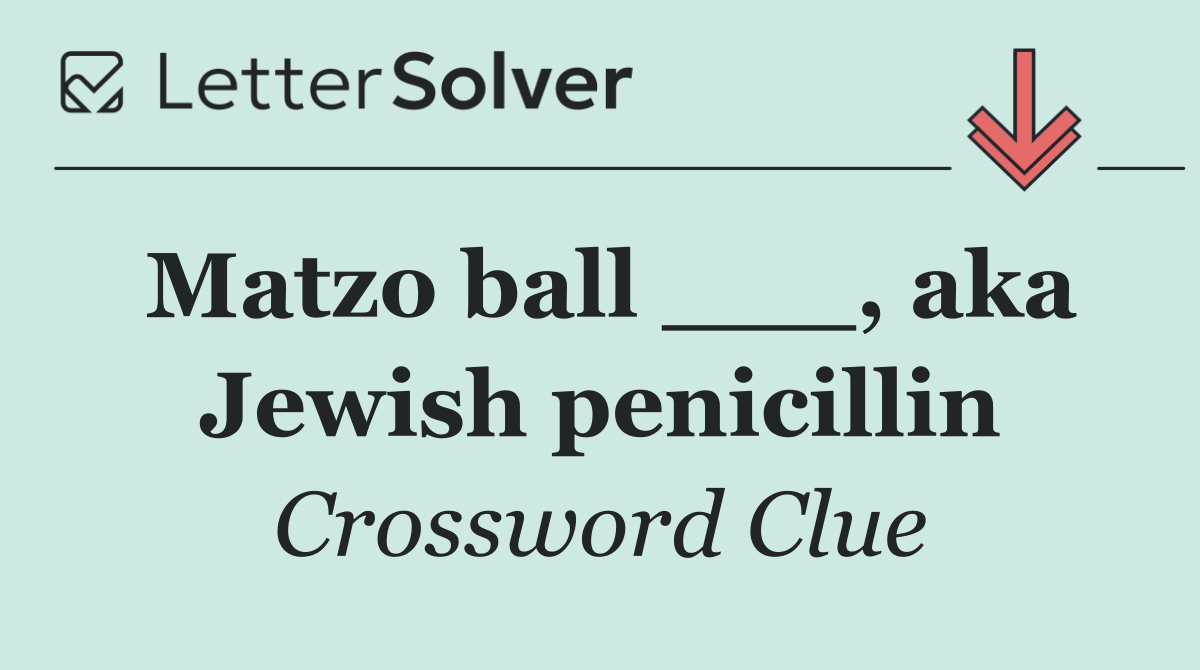 Matzo ball ___, aka Jewish penicillin
