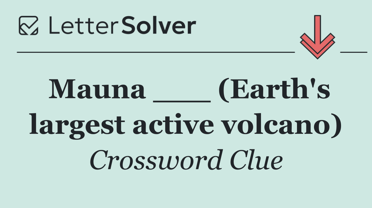 Mauna ___ (Earth's largest active volcano)