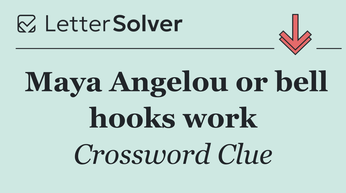 Maya Angelou or bell hooks work