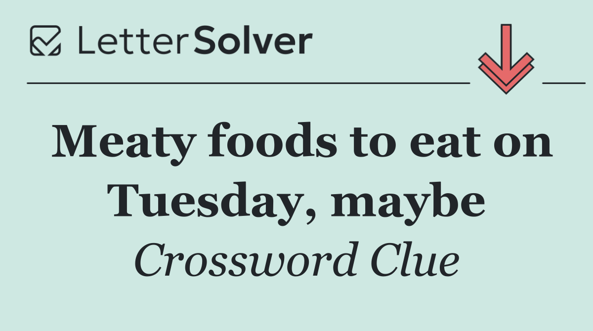Meaty foods to eat on Tuesday, maybe
