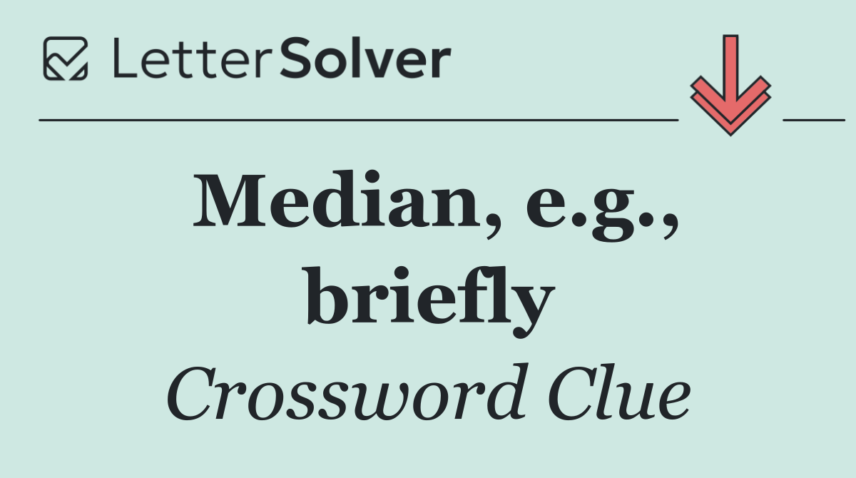 Median, e.g., briefly