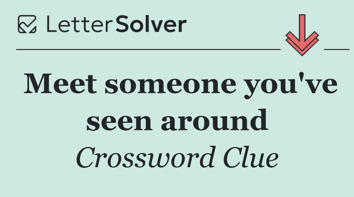 Meet someone you've seen around