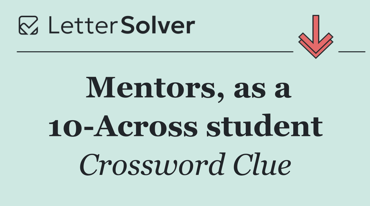 Mentors, as a 10 Across student