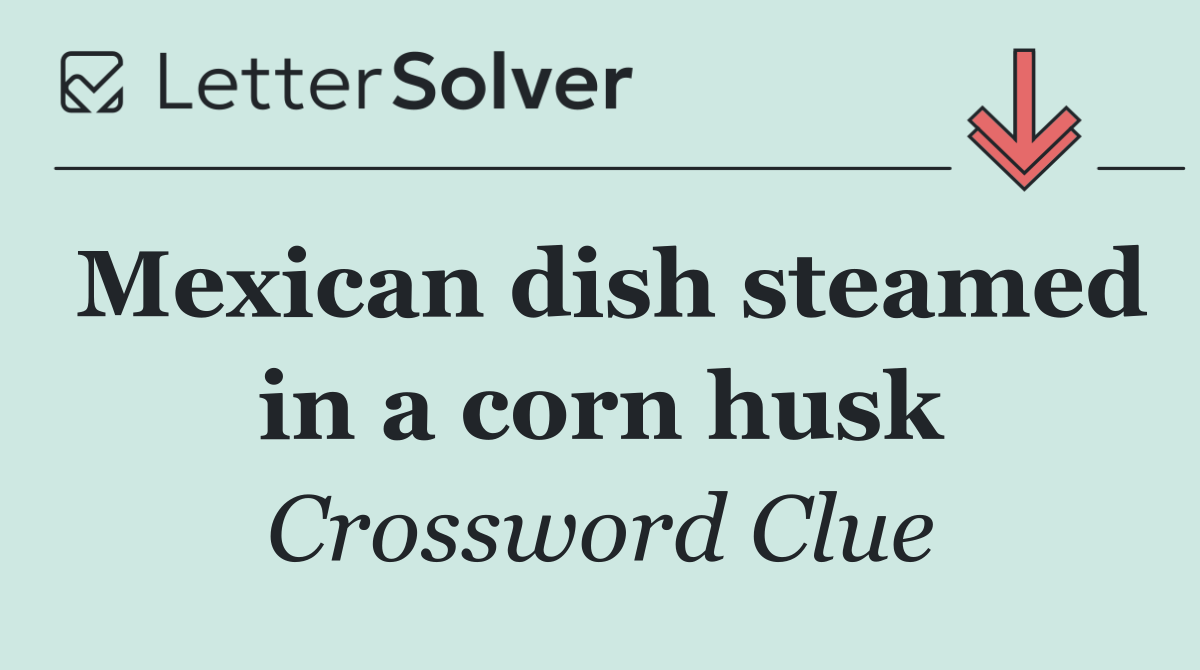 Mexican dish steamed in a corn husk