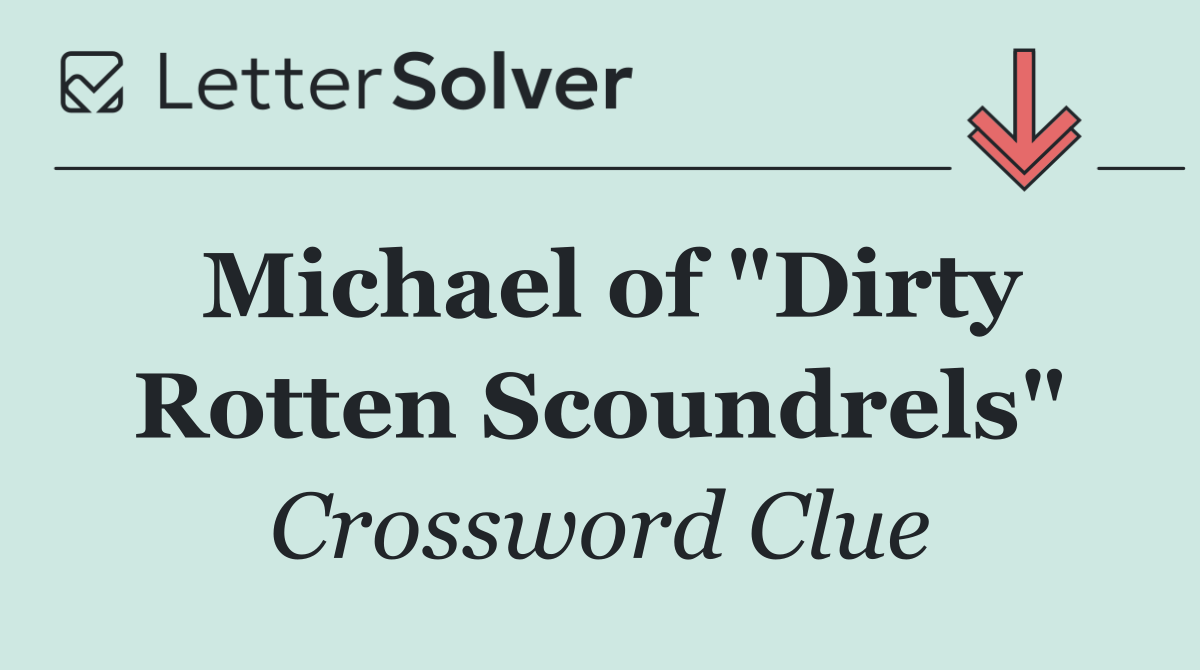 Michael of "Dirty Rotten Scoundrels"