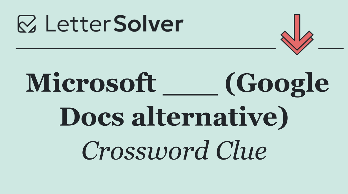 Microsoft ___ (Google Docs alternative)