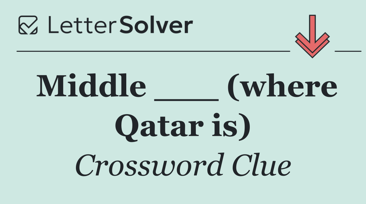Middle ___ (where Qatar is)