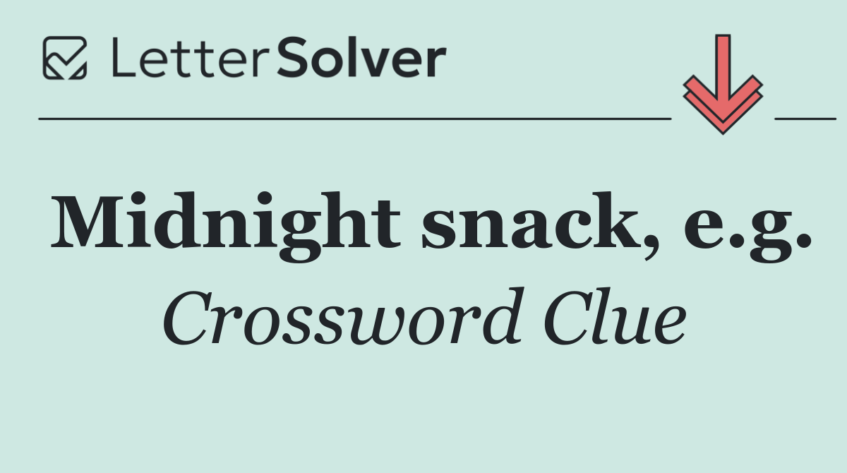 Midnight snack, e.g.