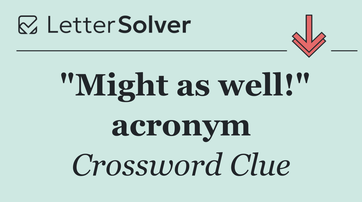 "Might as well!" acronym
