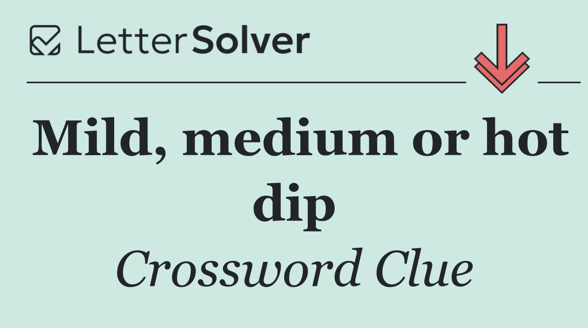 Mild, medium or hot dip