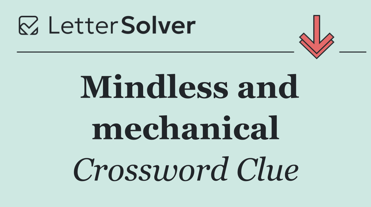 Mindless and mechanical