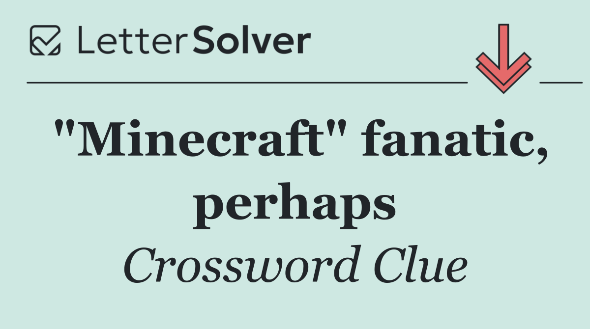 "Minecraft" fanatic, perhaps