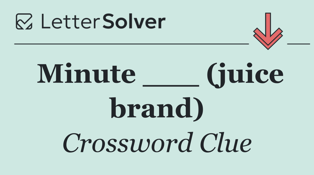 Minute ___ (juice brand)