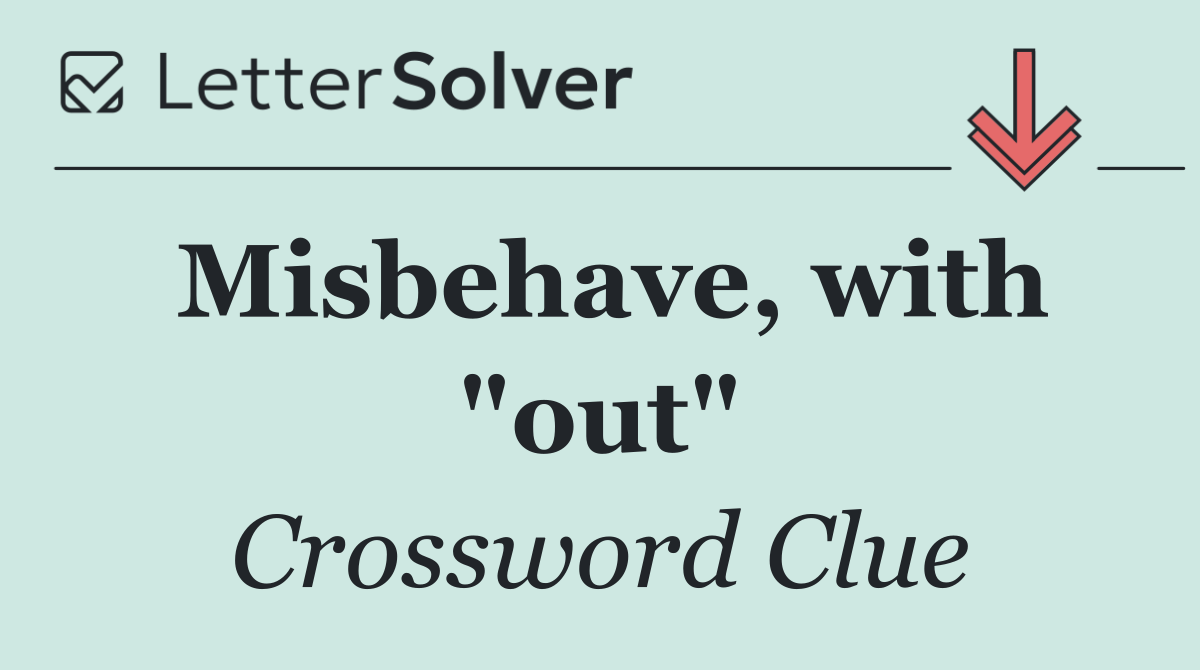 Misbehave, with "out"