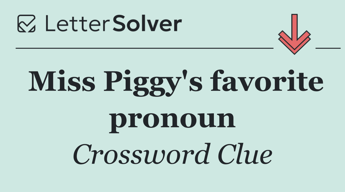 Miss Piggy's favorite pronoun