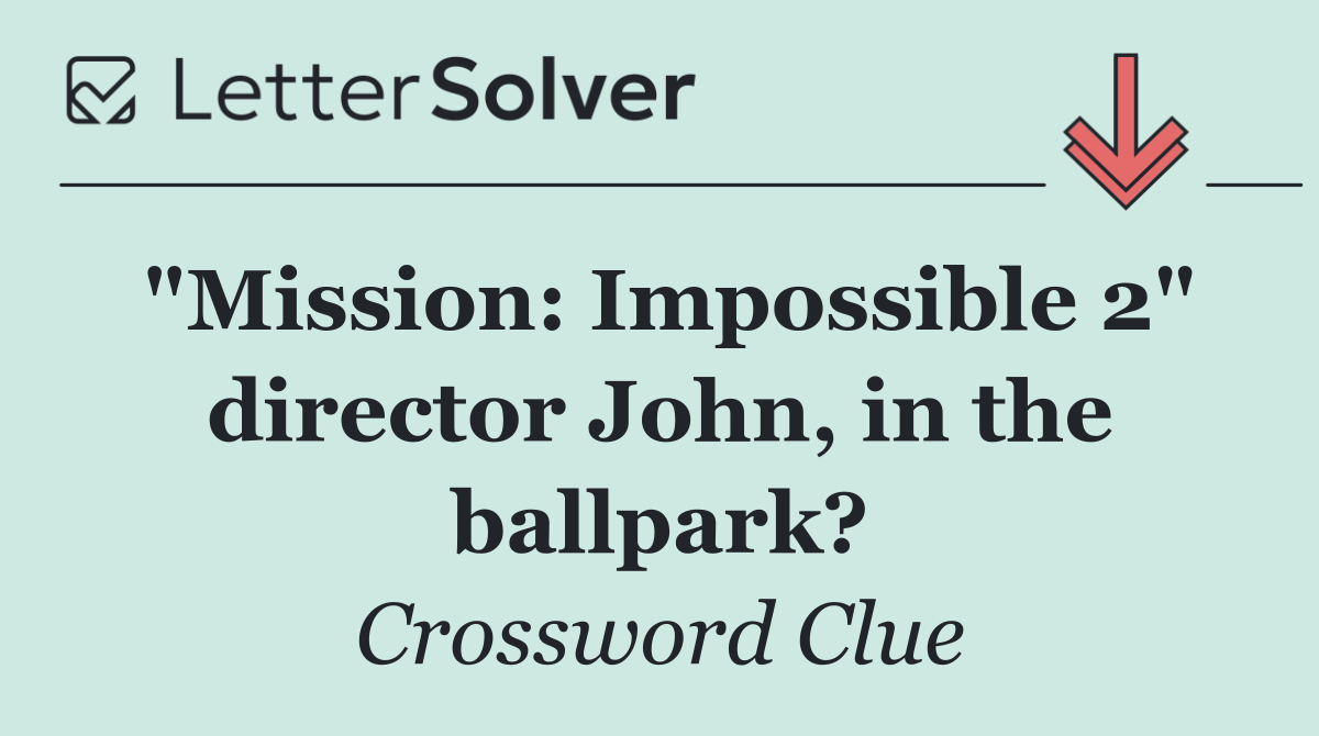 "Mission: Impossible 2" director John, in the ballpark?