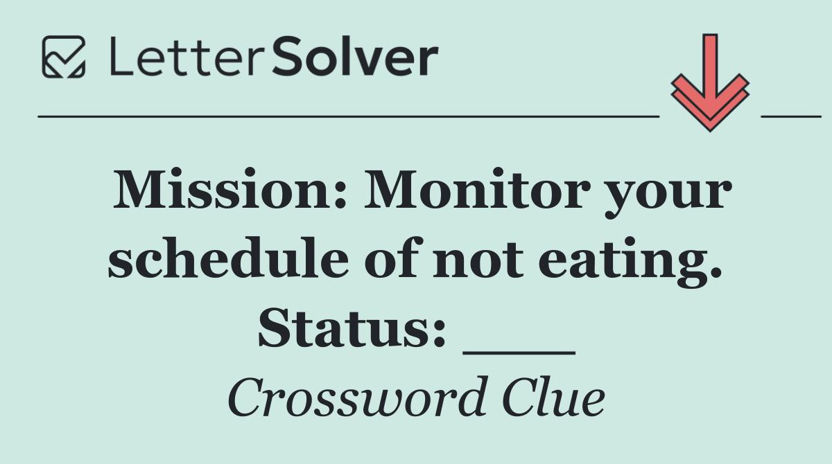 Mission: Monitor your schedule of not eating. Status: ___