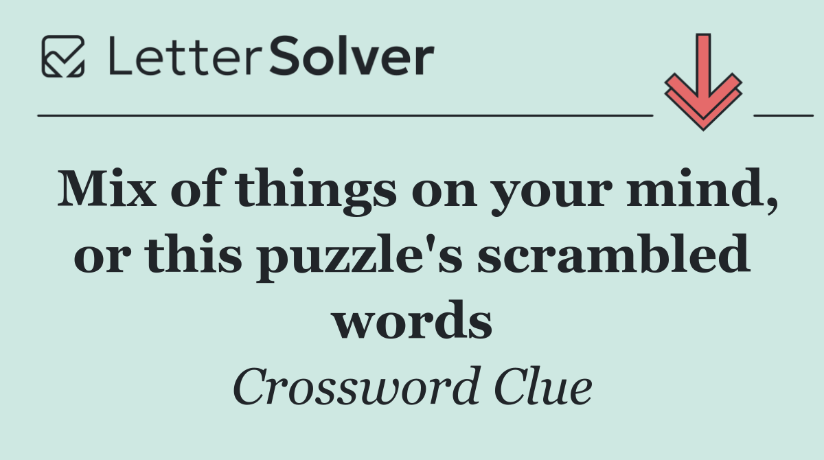 Mix of things on your mind, or this puzzle's scrambled words