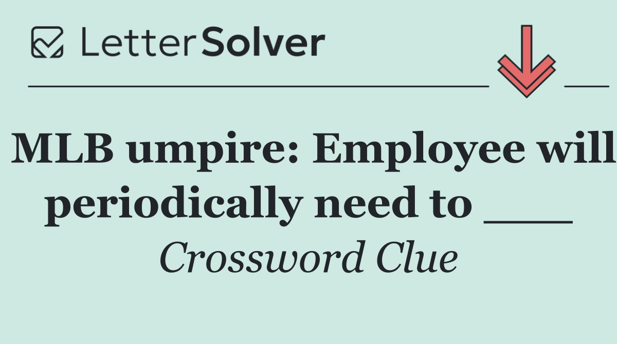 MLB umpire: Employee will periodically need to ___