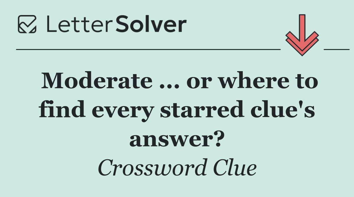 Moderate ... or where to find every starred clue's answer?