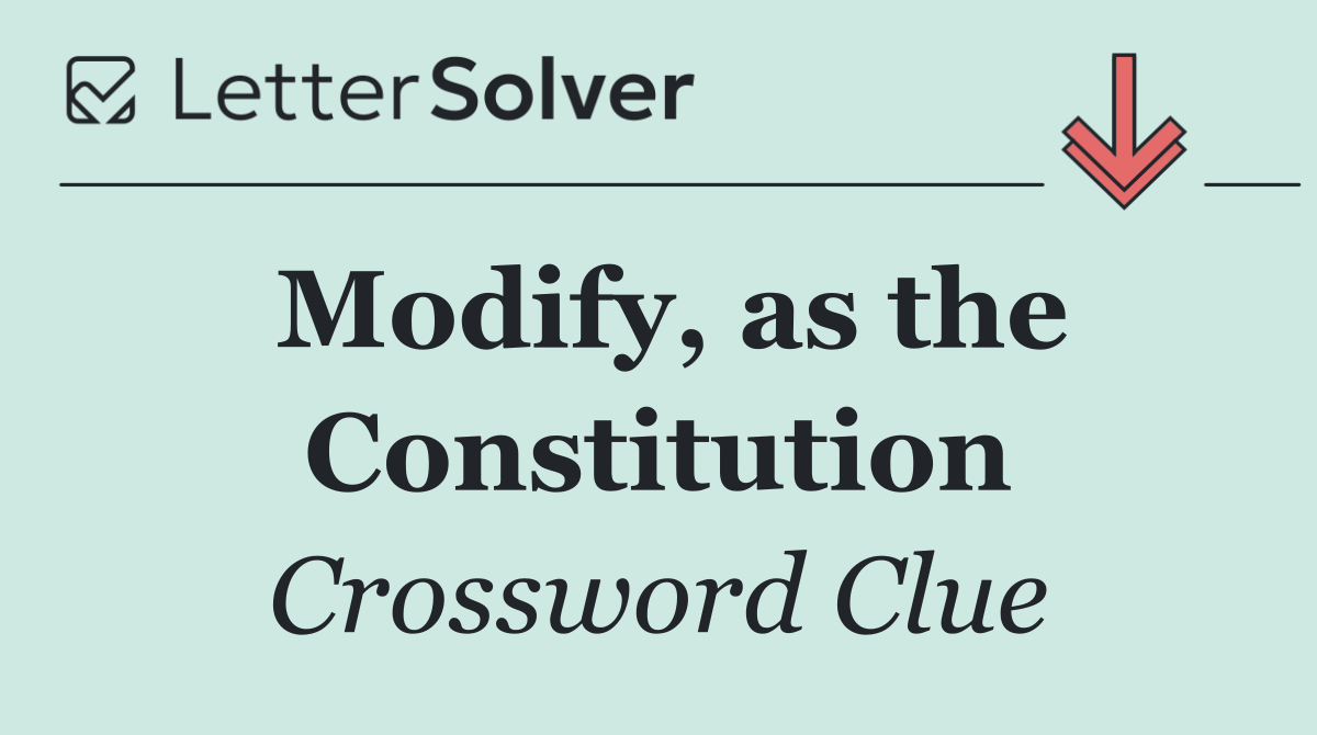 Modify, as the Constitution