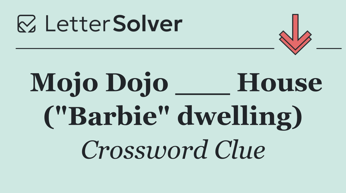 Mojo Dojo ___ House ("Barbie" dwelling)