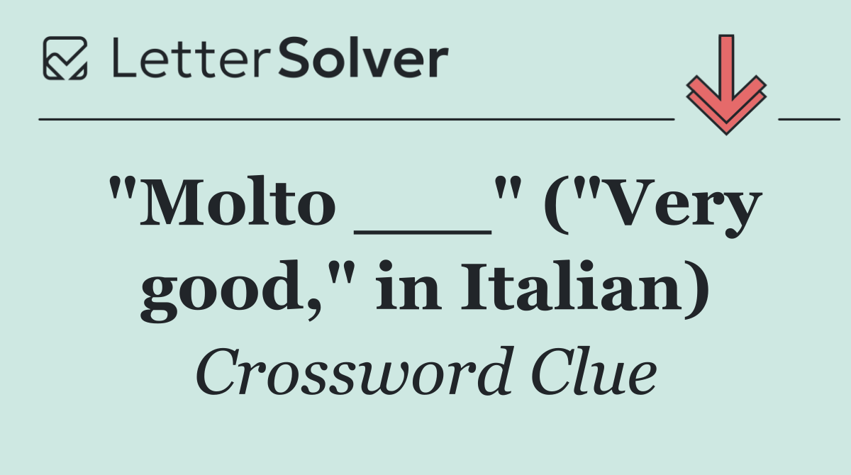 "Molto ___" ("Very good," in Italian)