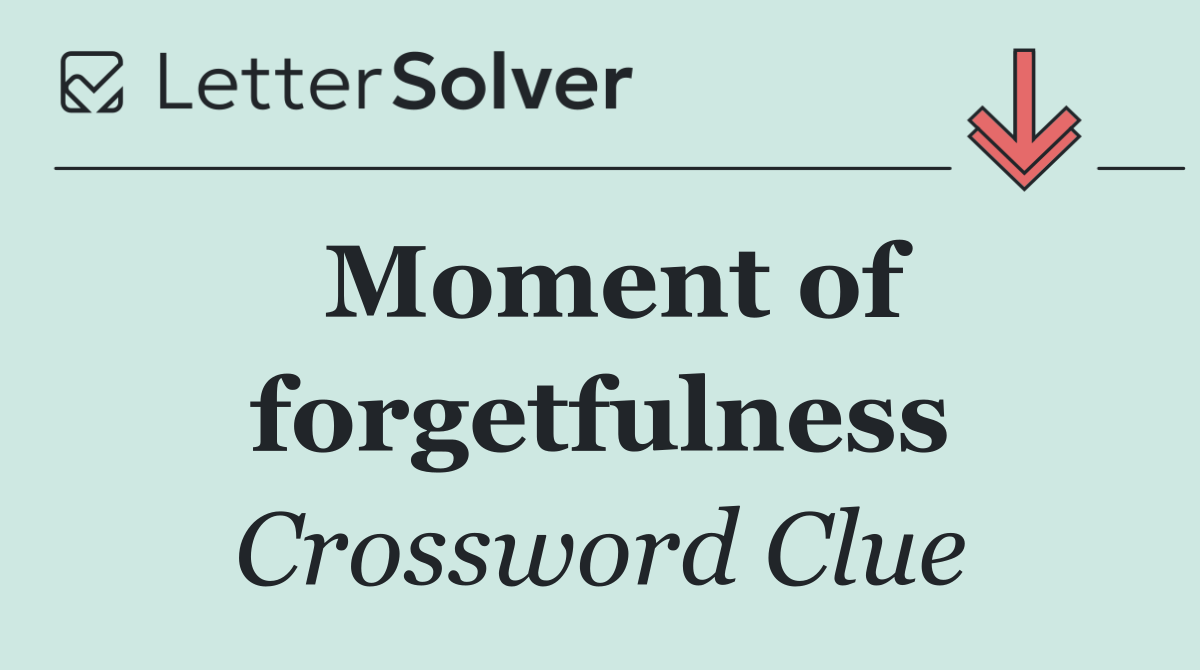 Moment of forgetfulness