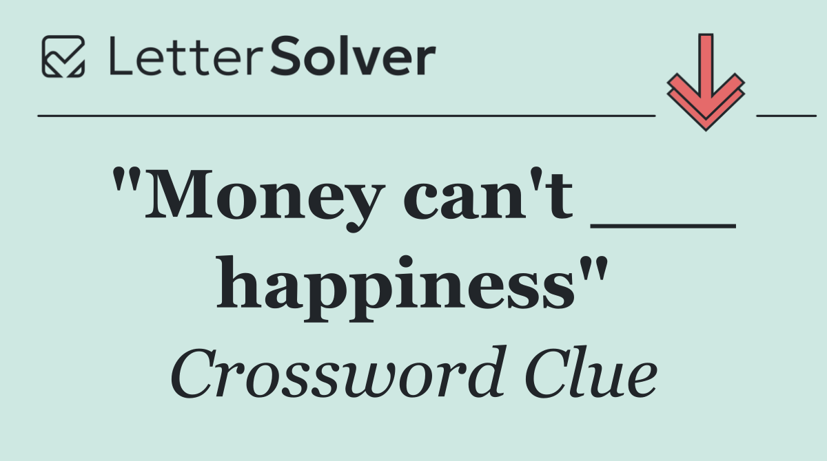 "Money can't ___ happiness"