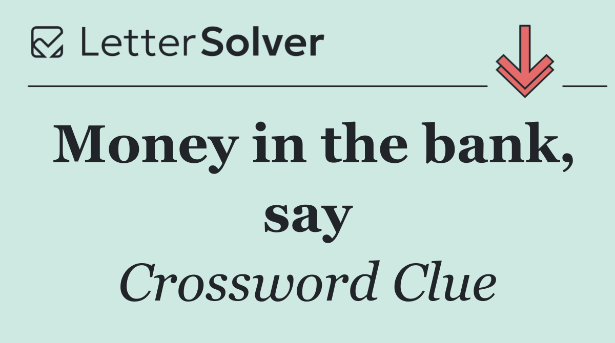 Money in the bank, say