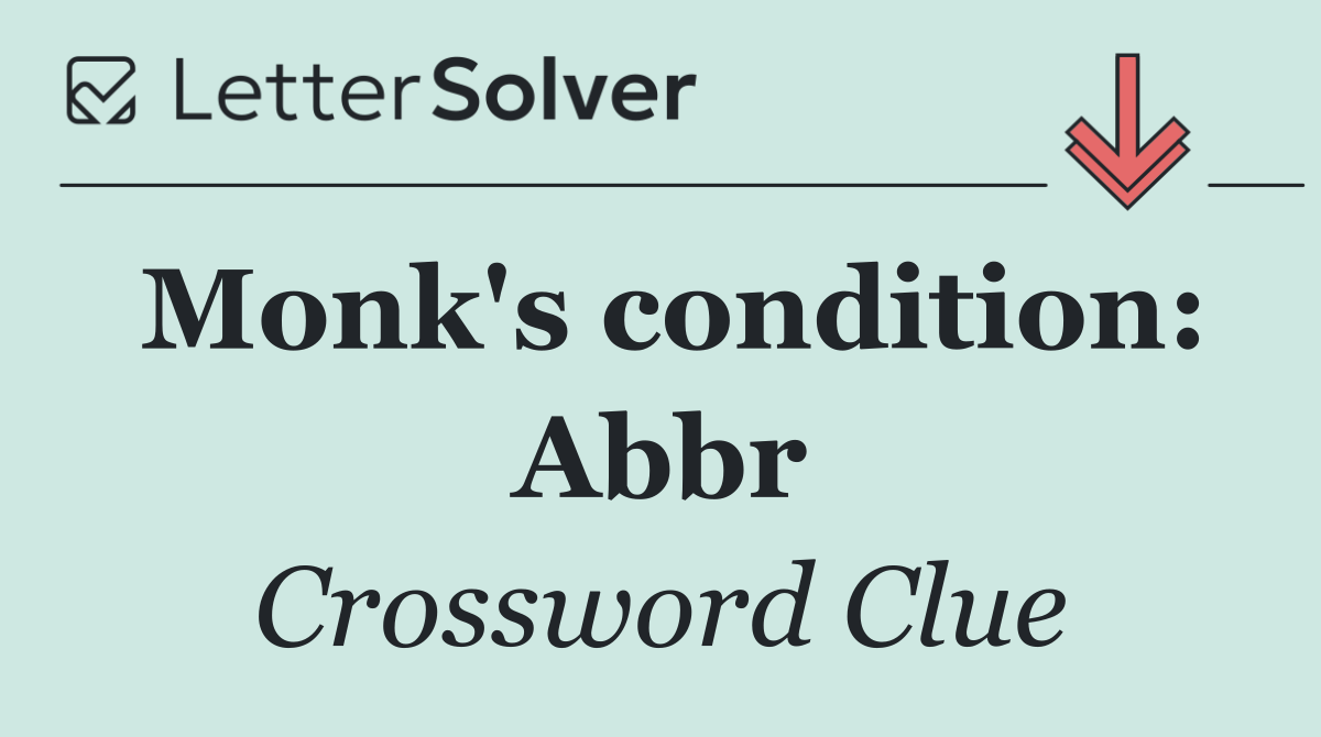 Monk's condition: Abbr