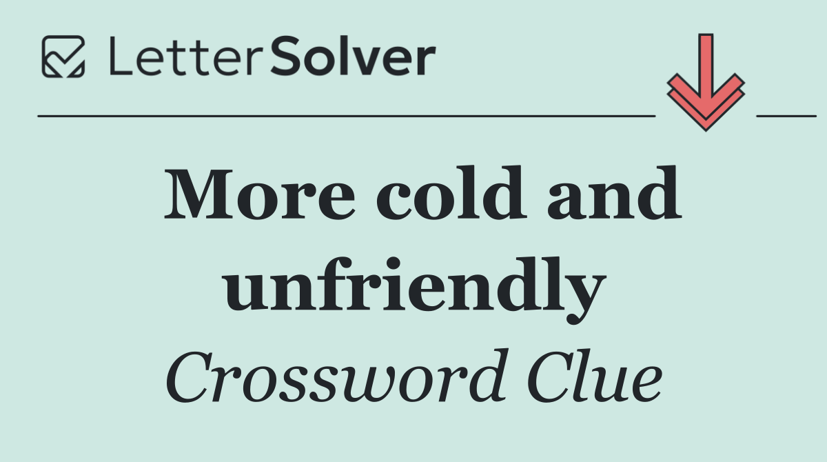 More cold and unfriendly