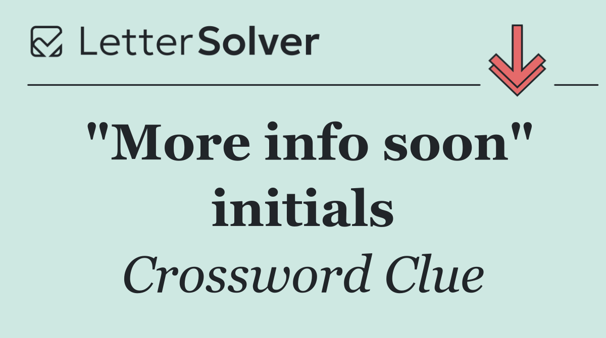 "More info soon" initials