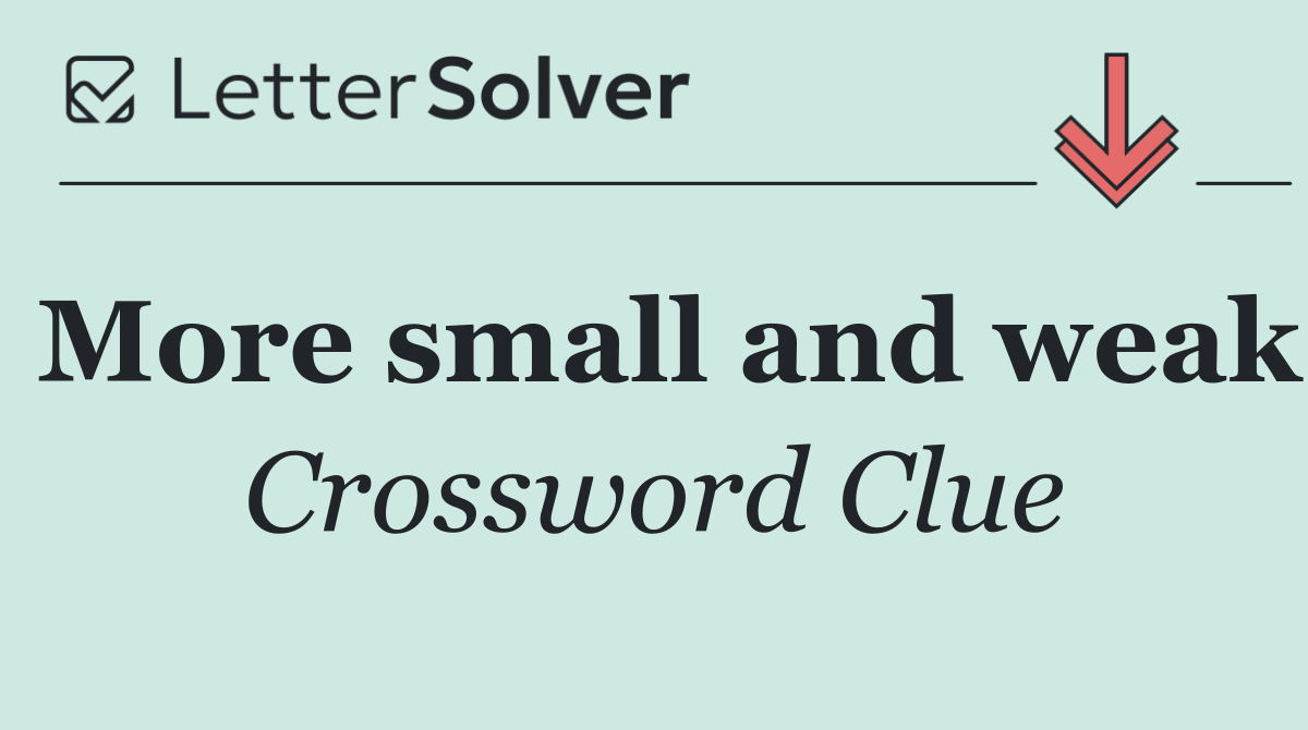 More small and weak