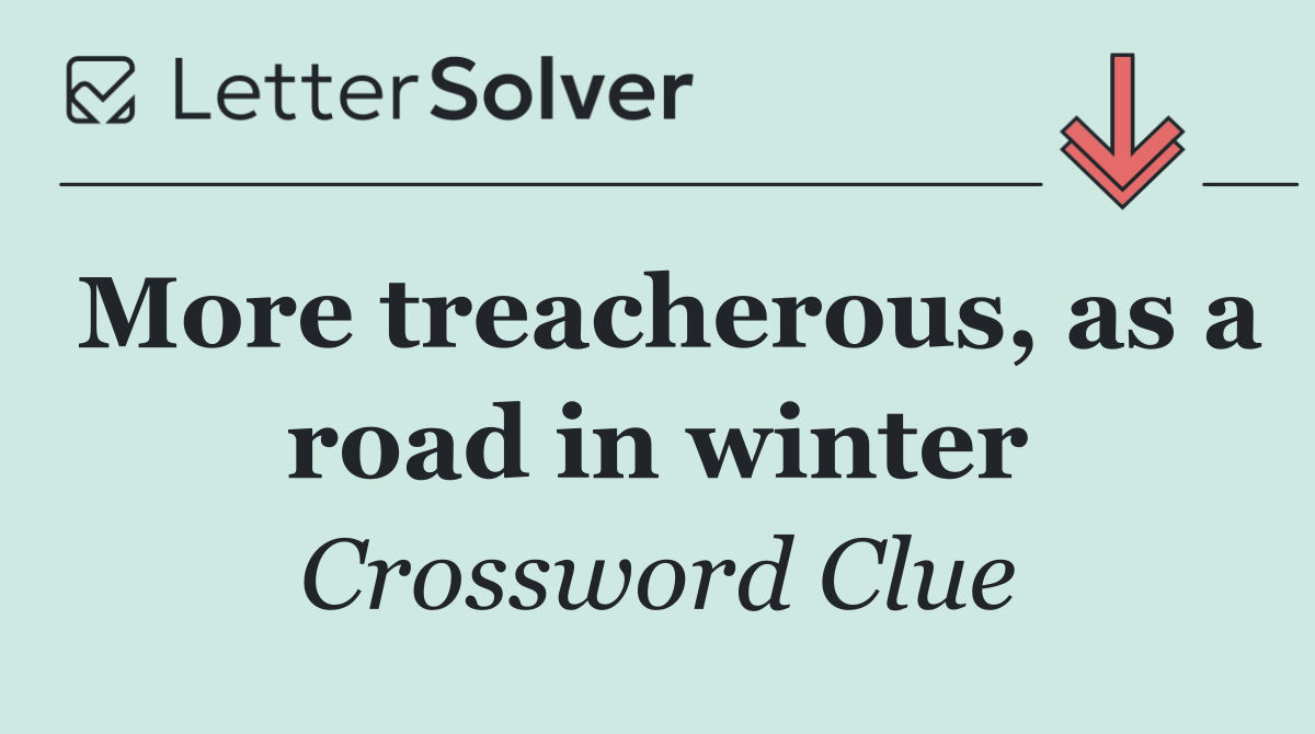 More treacherous, as a road in winter
