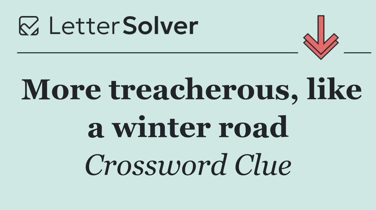 More treacherous, like a winter road