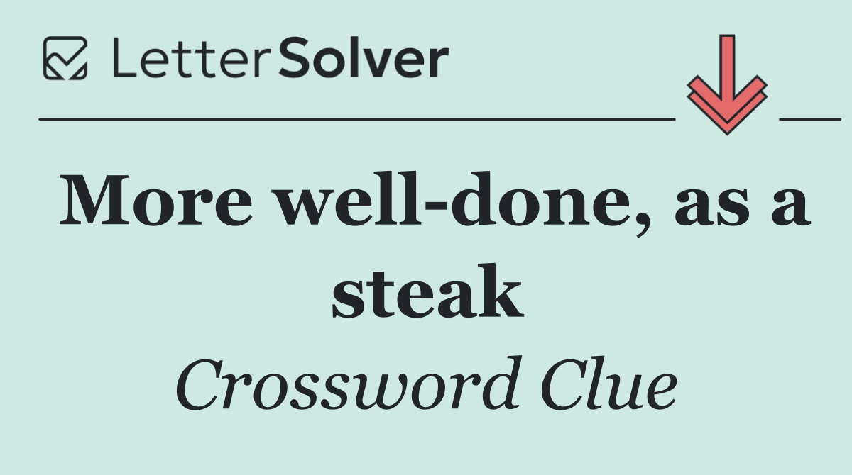 More well done, as a steak
