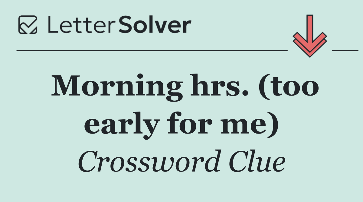 Morning hrs. (too early for me)