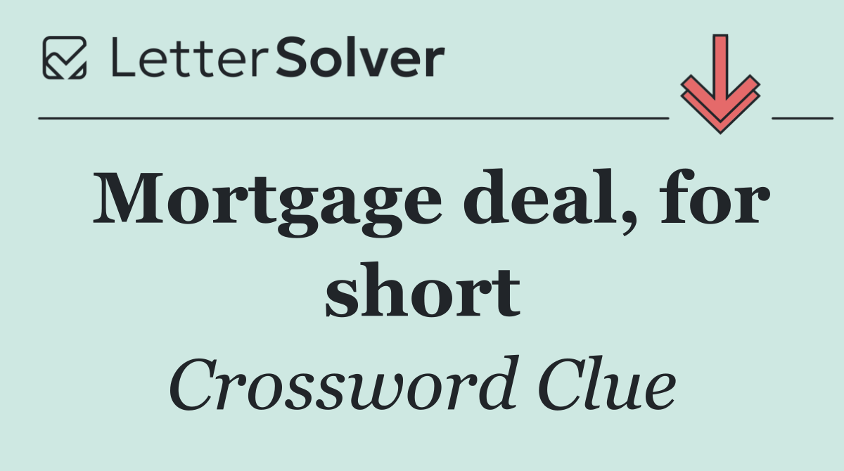 Mortgage deal, for short