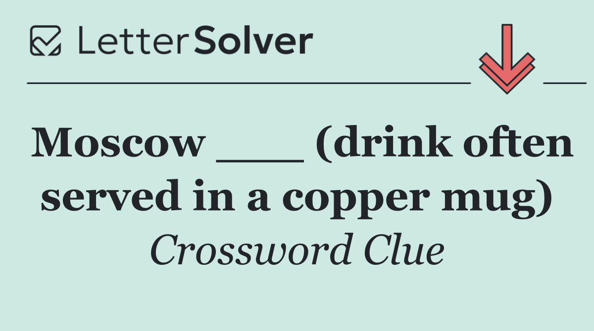 Moscow ___ (drink often served in a copper mug)