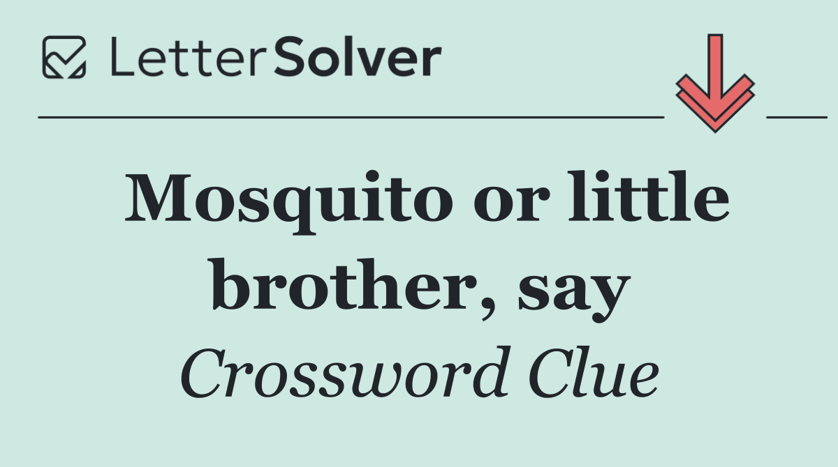 Mosquito or little brother, say