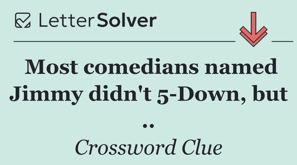 Most comedians named Jimmy didn't 5 Down, but ..