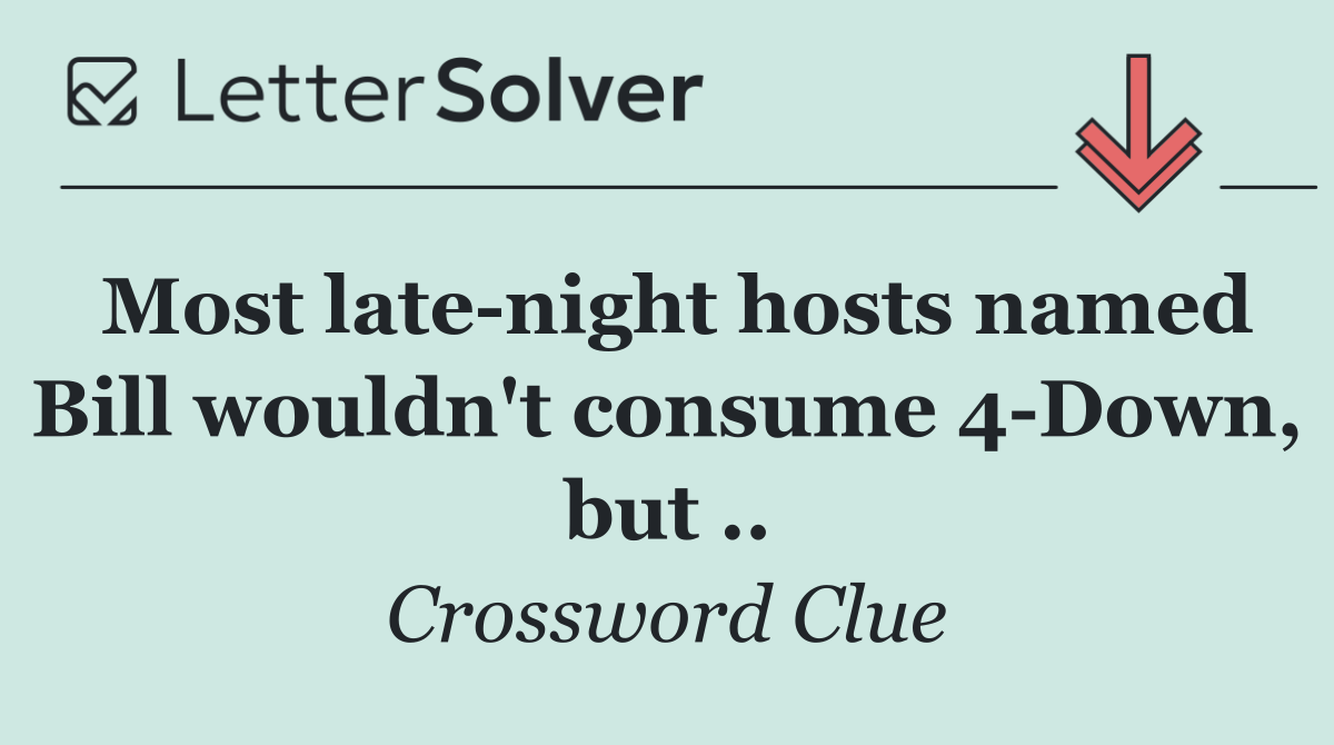 Most late night hosts named Bill wouldn't consume 4 Down, but ..