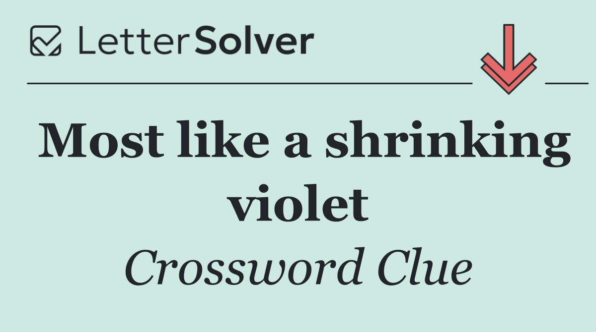 Most like a shrinking violet