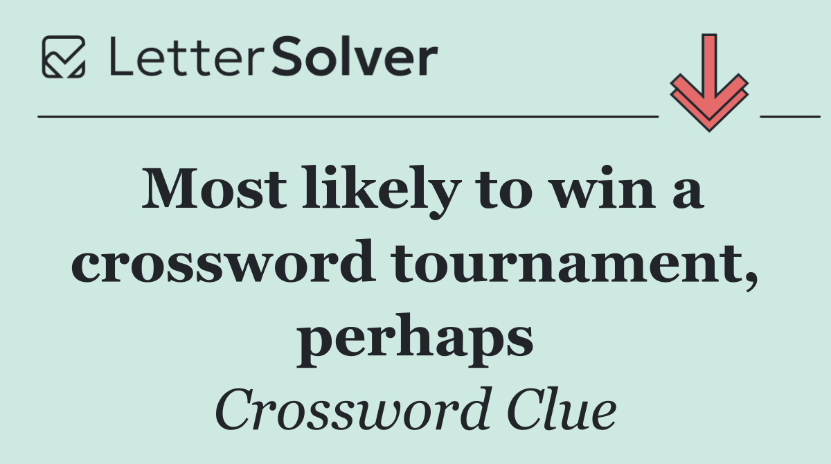 Most likely to win a crossword tournament, perhaps