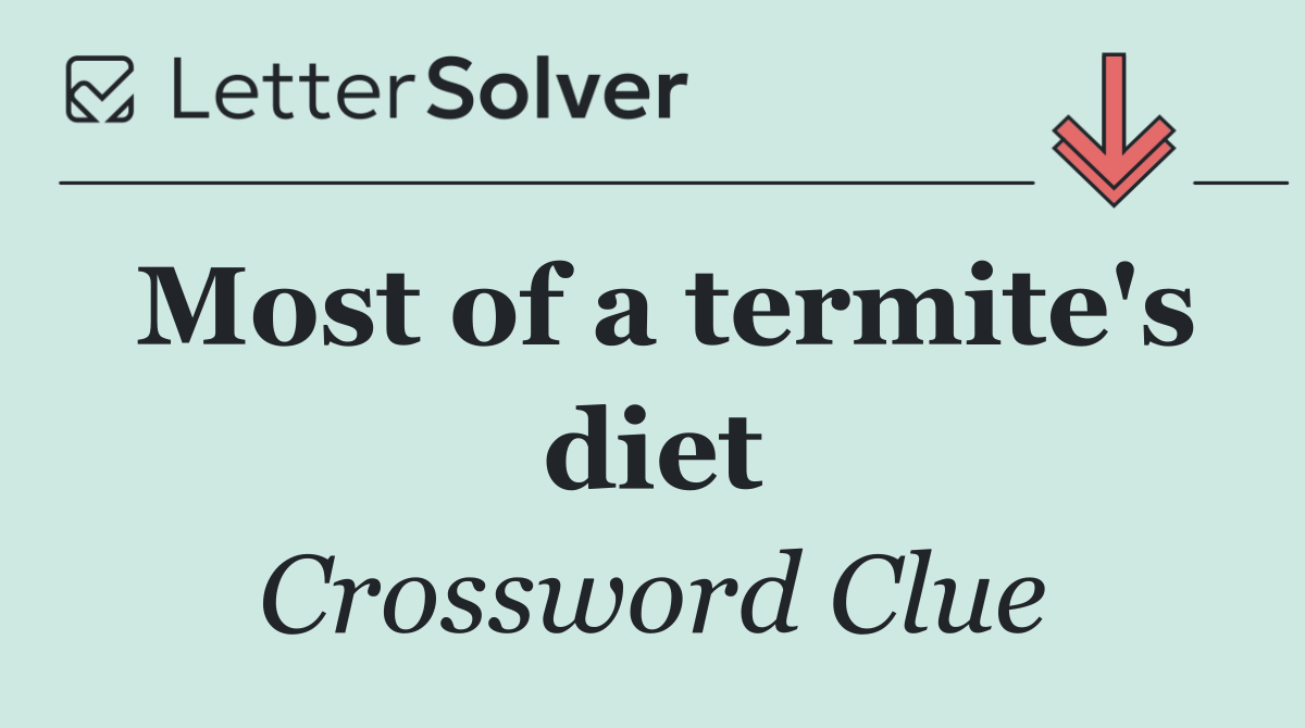Most of a termite's diet