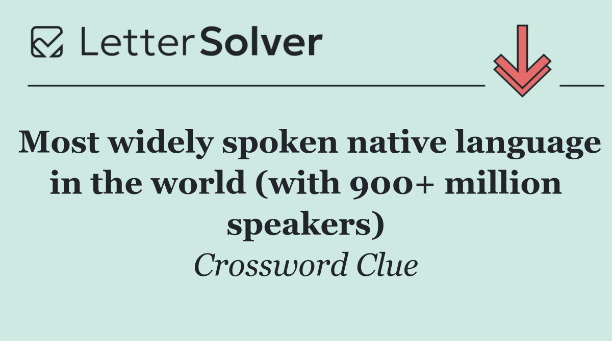 Most widely spoken native language in the world (with 900+ million speakers)