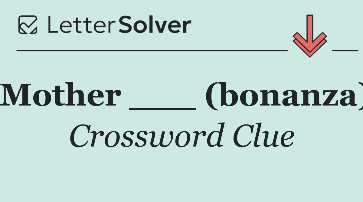 Mother ___ (bonanza)