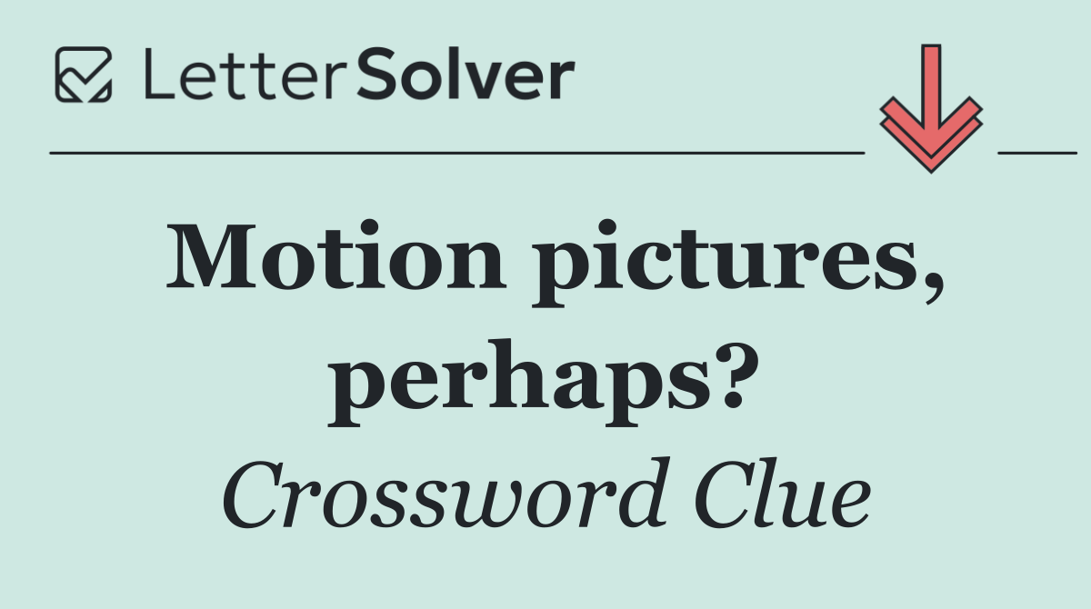 Motion pictures, perhaps?