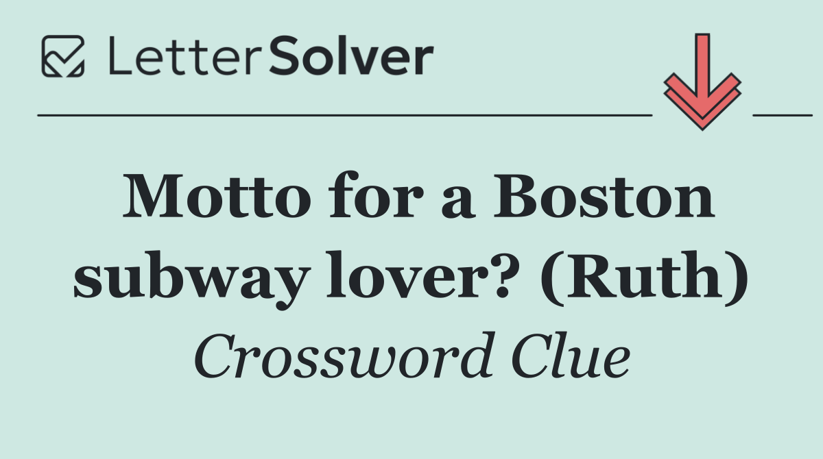 Motto for a Boston subway lover? (Ruth)